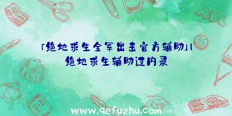 「绝地求生全军出击官方辅助」|绝地求生辅助过内录